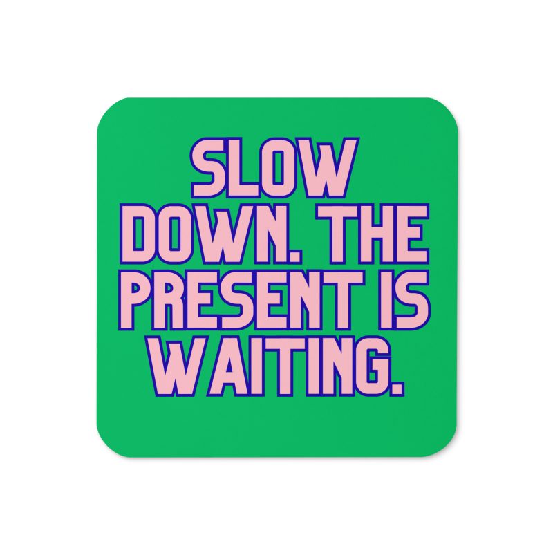 Slow Down The Present Is Waiting Coaster